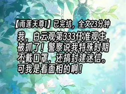 Download Video: 【雨莲天尊1】我，白云观第333任准观主，被抓了！警察说我特殊时期不戴口罩，还搞封建迷信。可我是看面相的啊！我拨了个号码，此时他们副队长的手机响了。