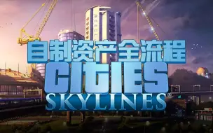 Download Video: 城市天际线-Skylines 自制资产全流程