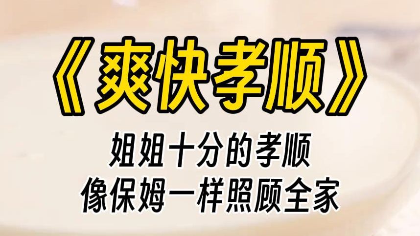 【爽快孝顺】姐姐是远近闻名的孝女.