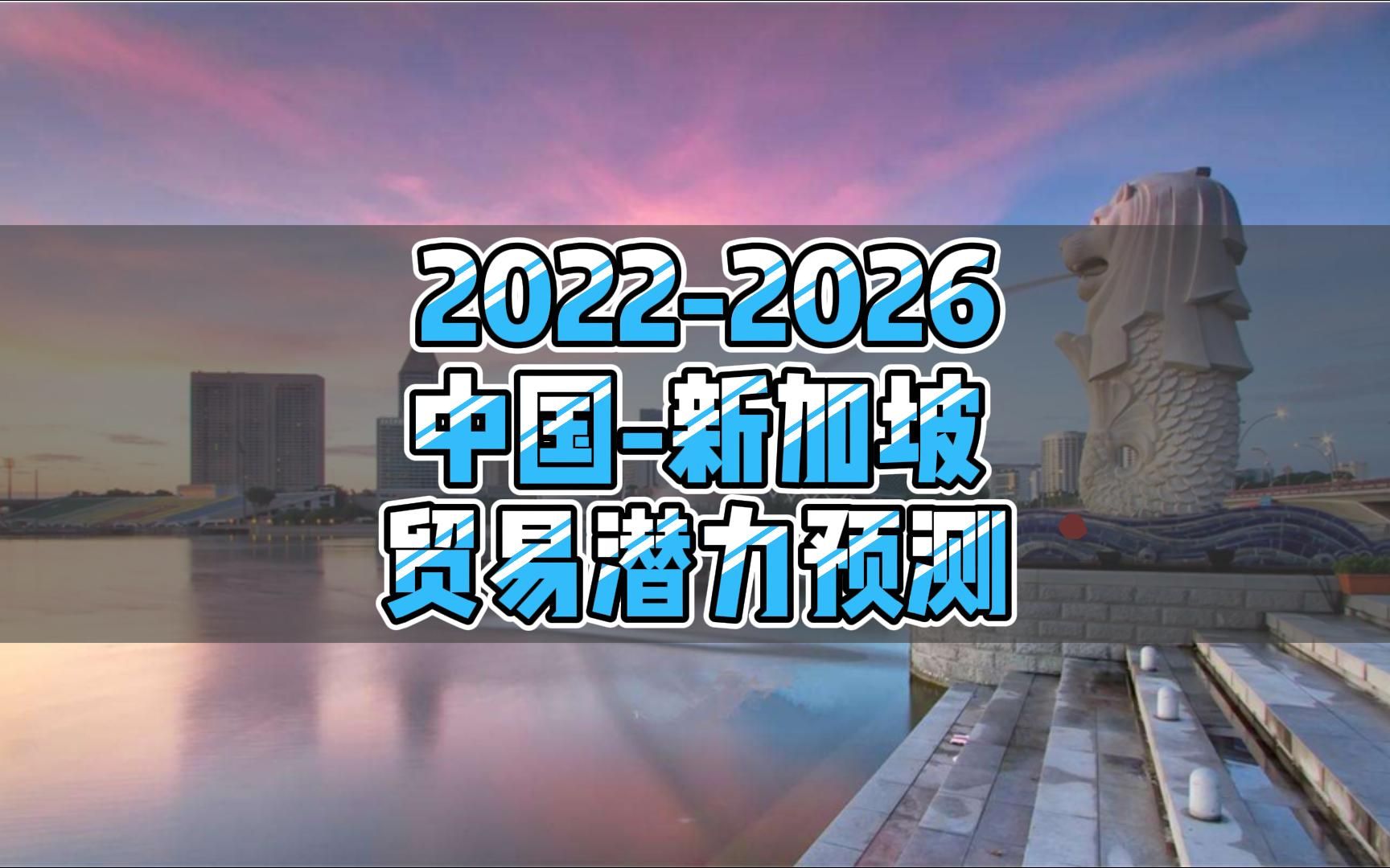 20222026年 中国出口新加坡商品潜在市场情况分析哔哩哔哩bilibili