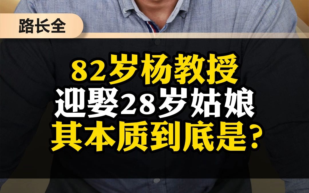 82岁杨教授迎娶28岁姑娘其本质到底是?哔哩哔哩bilibili