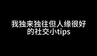 下载视频: 我独来独往但人缘很好的社交小tips