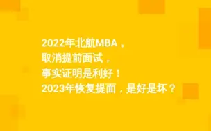 Download Video: 2022年北航MBA，取消提前面试，事实证明是利好！2023恢复提面，是好是坏？