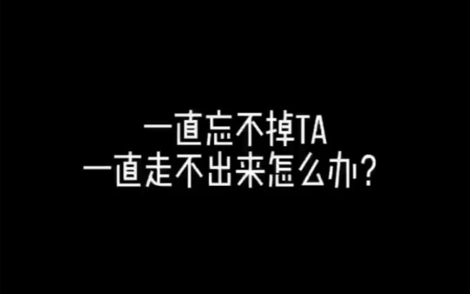 [图]一直忘不掉他/她” “一直走不出来怎么办