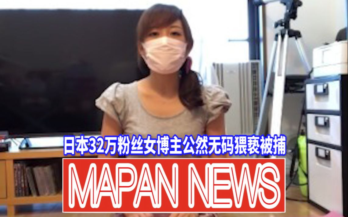 【日本新闻】日本32万粉丝女博主公然无码猥亵被捕,日本到底如何鉴定无码犯罪?哔哩哔哩bilibili