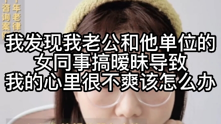 我发现我老公和他单位的女同事搞暧昧,导致我心里很不爽,该怎么办?哔哩哔哩bilibili