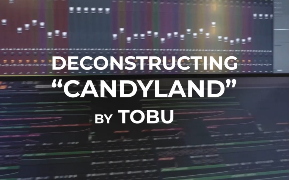 [图]Tobu：我是如何制作Candyland的？ how I made Candyland