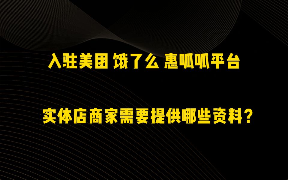 入驻美团、饿了么、惠呱呱平台,实体店商家需要提供哪些资料?哔哩哔哩bilibili