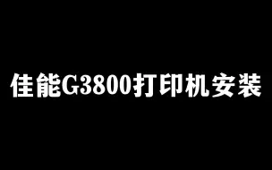 Download Video: 佳能G3800打印机安装