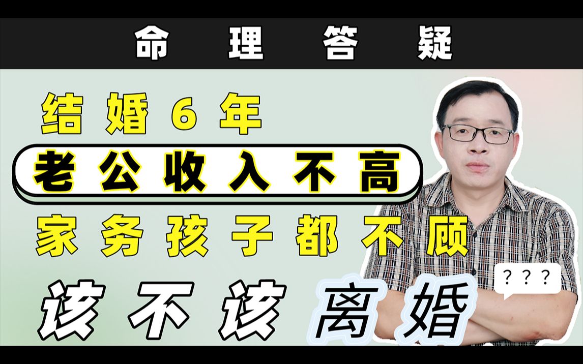 命理答疑:结婚6年,老公收入不高、家务孩子都不顾,该不该离婚?哔哩哔哩bilibili