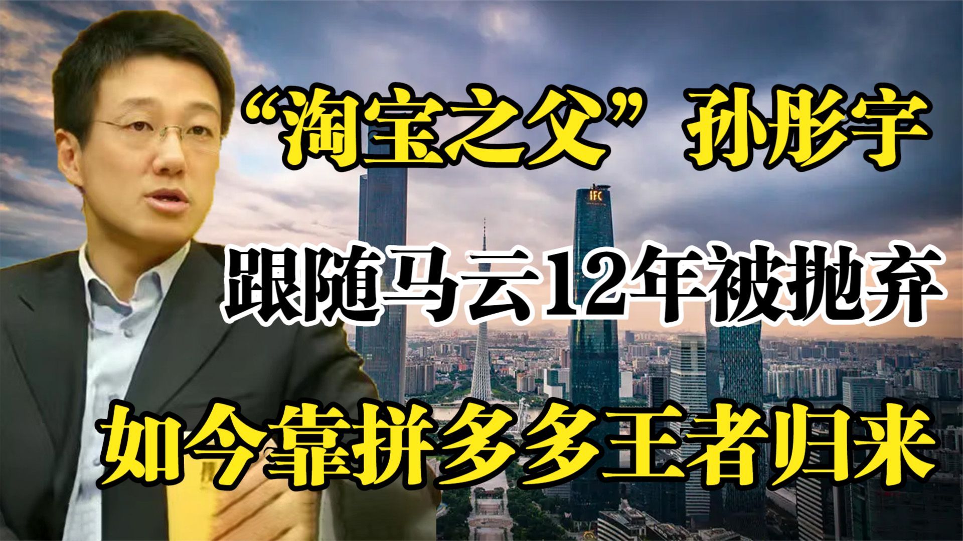 淘宝之父孙彤宇,跟随马云12年被抛弃,如今靠拼多多王者归来!哔哩哔哩bilibili