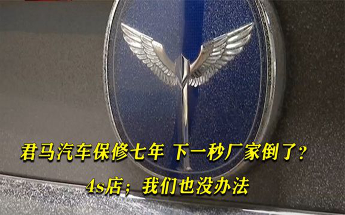 君马汽车保修七年下一秒厂家倒了4s店;我们也没办法哔哩哔哩bilibili