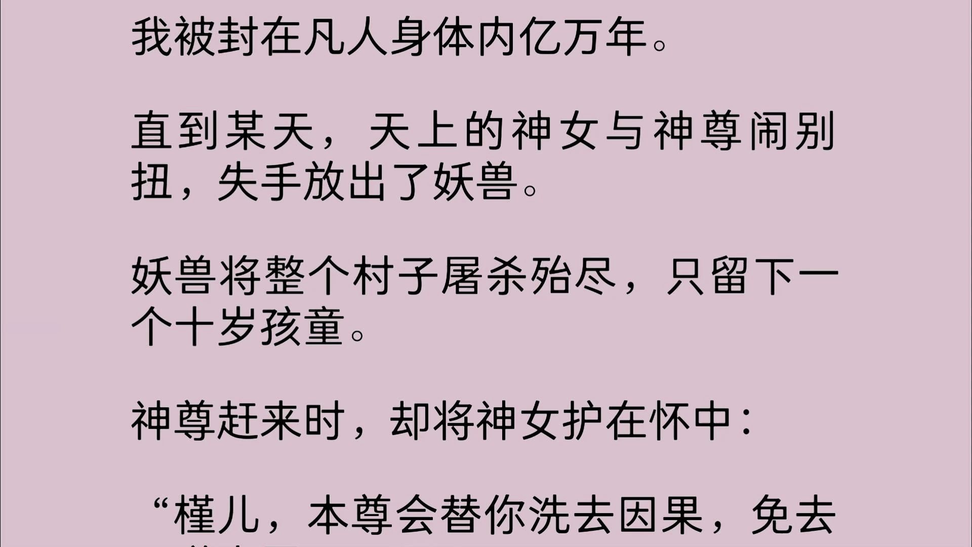 [图]我被天道封在凡人身体内亿万年。直到某天，天上的神女与神尊闹别扭，失手放出了妖兽。妖兽将整个村子屠杀殆尽，只留下一个十岁孩童。神尊赶来时，却将神女护在怀中