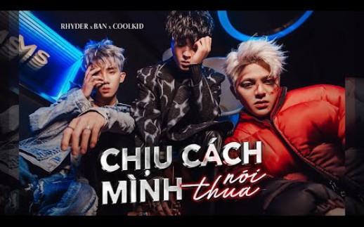 [图]Chịu cách mình nói thua - RHYDER feat. BAN x COOLKID