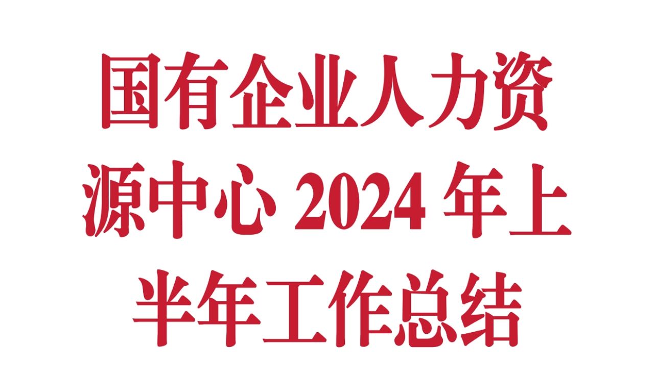 国有企业人力资源中心2024年上半年工作总结 情况总结 工作要点哔哩哔哩bilibili