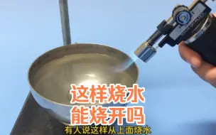 Tải video: 直接从上面烧水，能把水烧开吗!