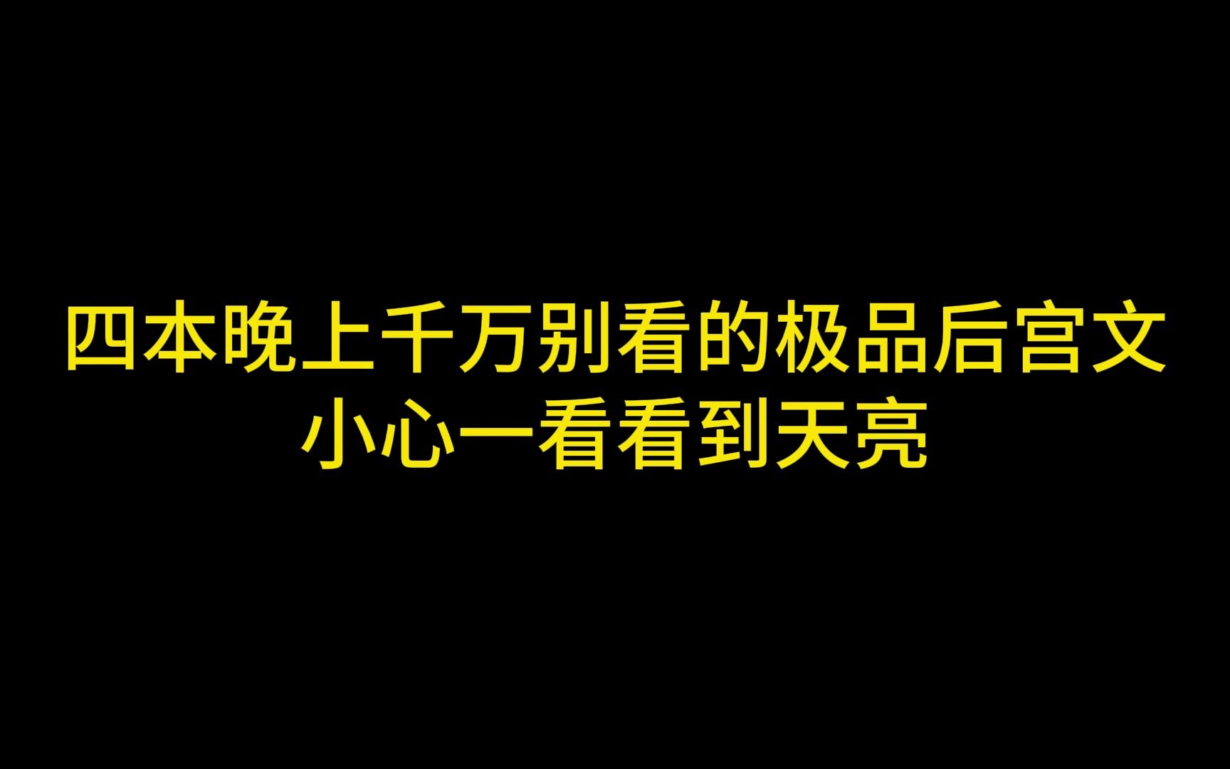 四本晚上千万别看的极品后宫文,小心一看看到天亮哔哩哔哩bilibili