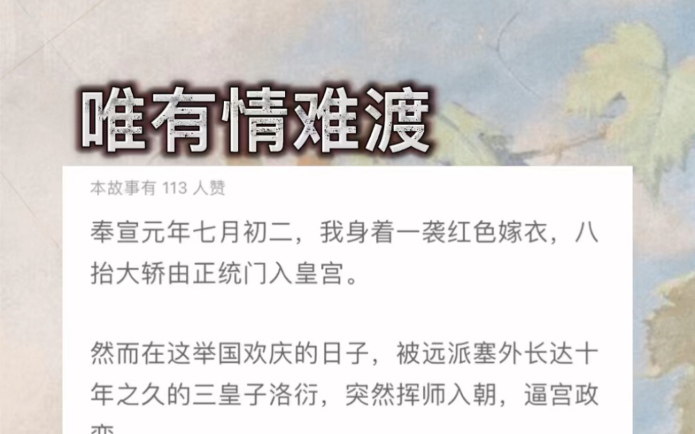 【唯有情难渡】奉宣元年七月初二,我身着一袭红色嫁衣,八抬大轿由正统门入皇宫.然而在这举国欢庆的日子,被远派塞外长达十年之久的三皇子洛衍,...