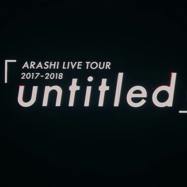 4K|Hi-Res】ARASHI - ARASHI LIVE TOUR 2017-2018「Unaltd」_