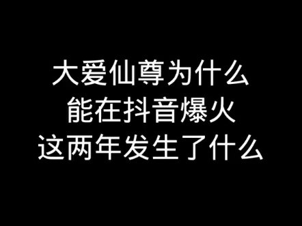 [图]大爱仙尊为什么能在某音爆火，这两年发生了什么