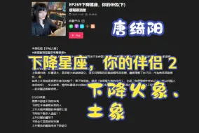 Download Video: 【唐绮阳】唐阳鸡酒屋EP.269 下降星座，你的伴侣part.2 下降火象、土象 内心深处想成为却成为不了的人敌手、或真命搭档 2023/11/7