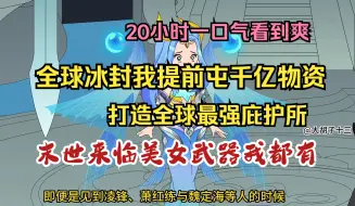 下载视频: 全球冰封末日求生，我提前屯千亿物资，末世来临美女武器我都有。一口气看完沙雕动画《全球冰封末日求生》