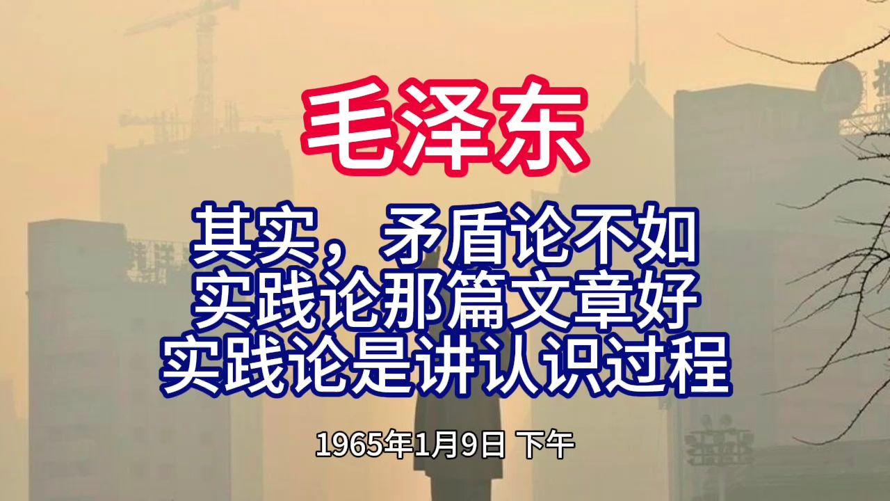 《毛泽东年谱》其实,矛盾论不如 实践论那篇文章好 实践论是讲认识过程——1965年1月9日哔哩哔哩bilibili