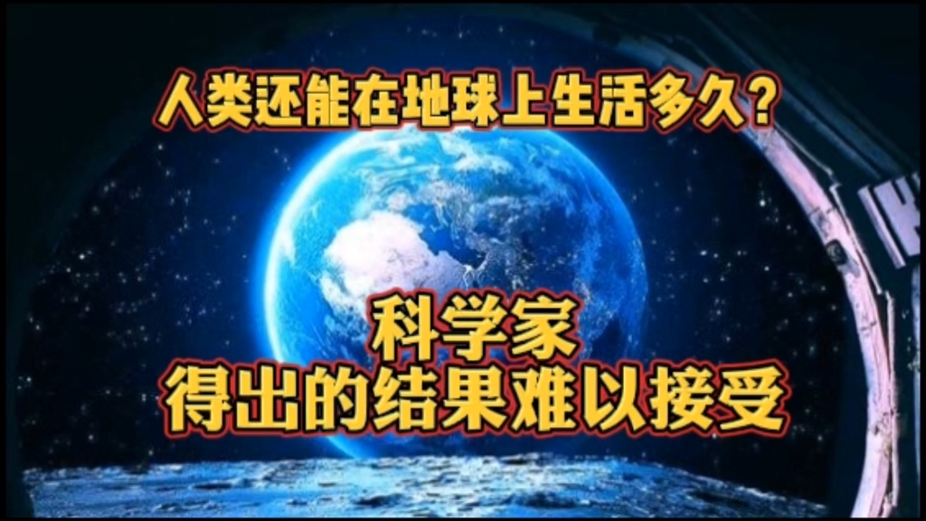 人类在地球上还能生活多久?科学家得出的结果难以接受!哔哩哔哩bilibili