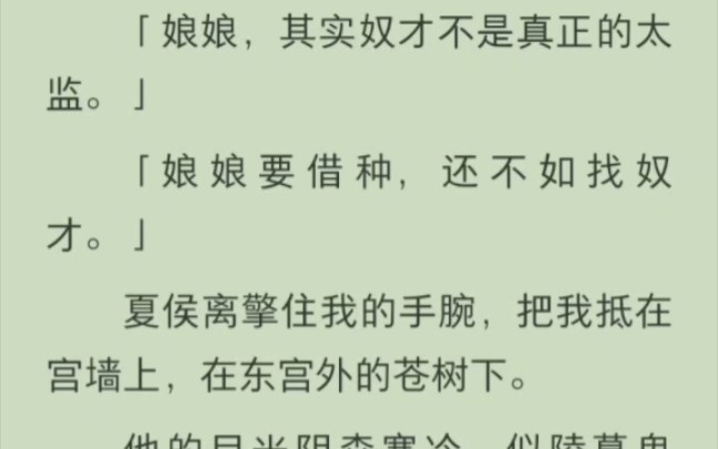 [图]（完结版）娘娘，其实奴才不是真正的太监。娘娘要借种，还不如找奴才。夏侯离擎住我的手腕，把我抵在宫墙上，在东宫外的苍树下。