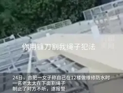 Video herunterladen: 女子高空作业遭楼下老人割安全绳！合肥警方通报：已立案，未发生人员坠伤