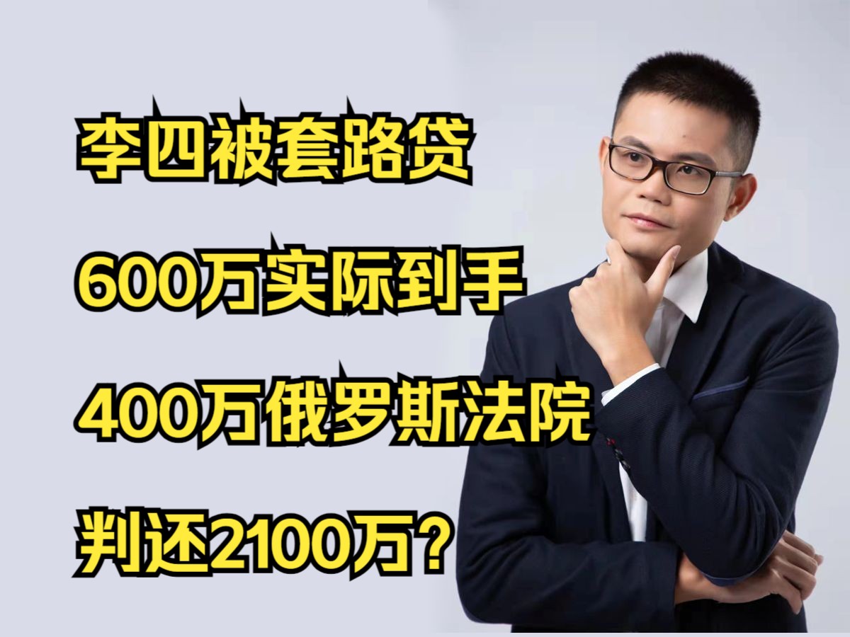 李四被套路贷600万实际到手400万俄罗斯法院判还2100万?哔哩哔哩bilibili