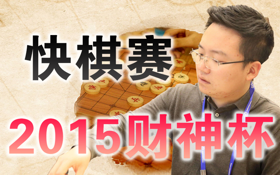 【中国象棋】2015第三届财神杯象棋快棋赛 | 比赛视频(全集)哔哩哔哩bilibili