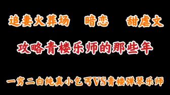 【推文】追妻火葬场甜虐古言暗恋小说推荐《攻略青楼乐师的那些年》|旁边那个弹琴的，我也包了！