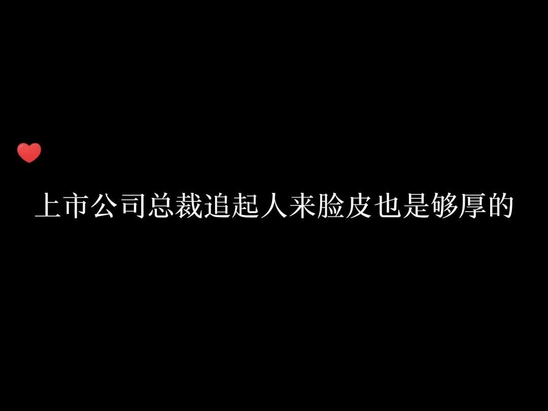 上市公司总裁追起人来脸皮也是够厚的哔哩哔哩bilibili