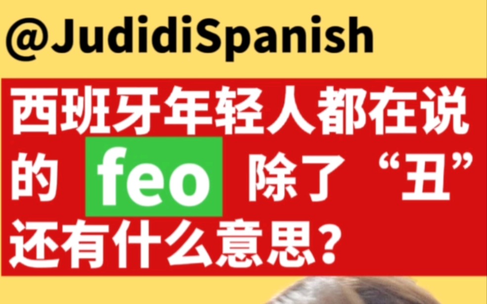 地道西语口语| 西班牙年轻人一直挂在嘴边的“feo”,除了“丑”还有什么意思呢?今天Judidi带大家看一看~哔哩哔哩bilibili