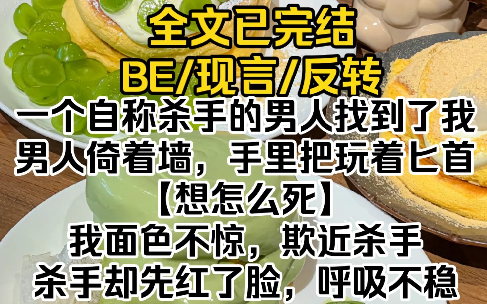 (完结文)一个自称杀手的男人找到了我.男人倚着墙,手里把玩着匕首,【想怎么死.】我面色不惊,欺近杀手.杀手却先红了脸,呼吸不稳.哔哩哔哩...