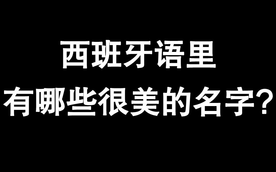 【西班牙语】30个美到瞳孔地震的西班牙语名字哔哩哔哩bilibili