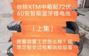 台铃XTM中箱配72伏60安智能蓝牙锂电池，质量容量工艺怎么样？现场定制全过程解说给您看。（上集）（13826438780黄生）