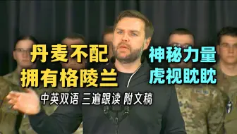 JD万斯到访格陵兰岛美军基地发表演讲：丹麦对不起格陵兰人民~俄罗斯和神秘力量对这里非常感兴趣 [中英双语 听力材料]
