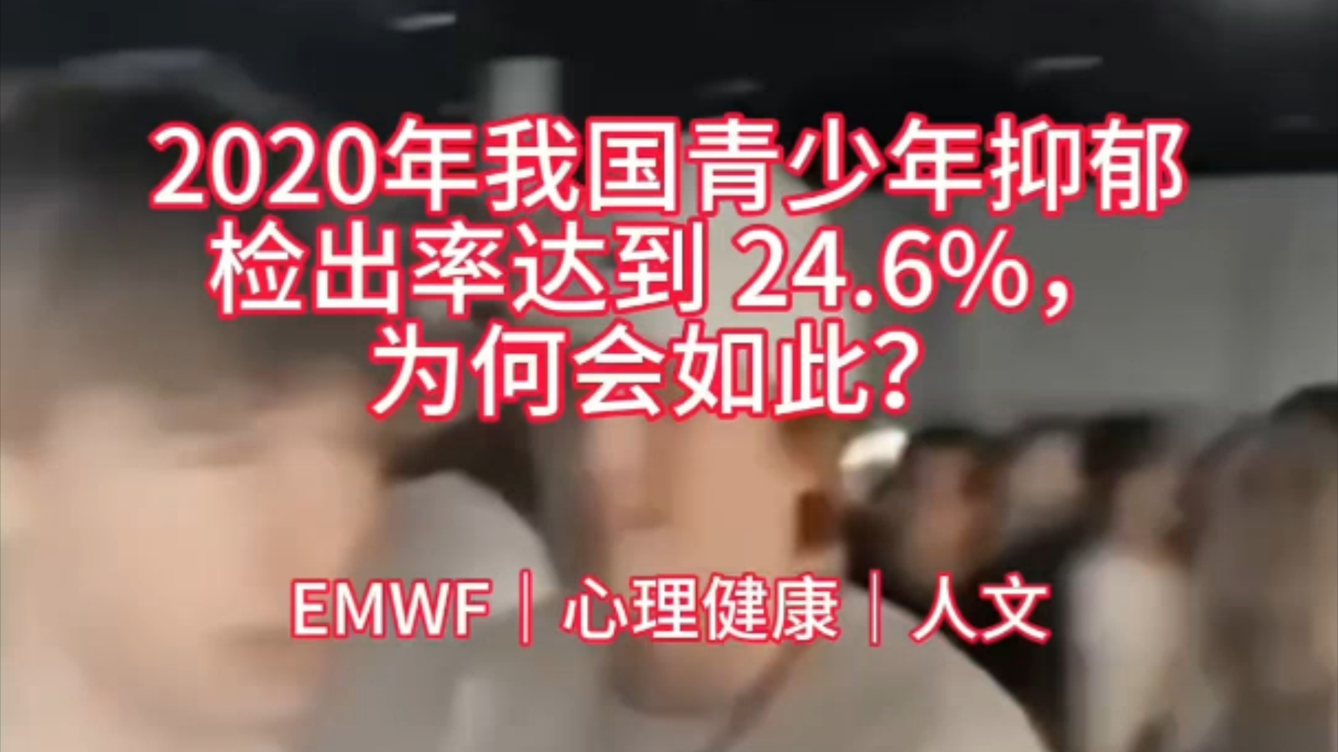 2020年我国青少年抑郁检出率达到 24.6%,为何会如此? EMWF|心理健康|人文哔哩哔哩bilibili