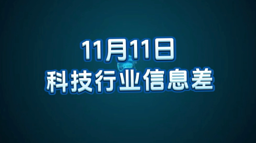 11 月 11 日科技行业信息差哔哩哔哩bilibili