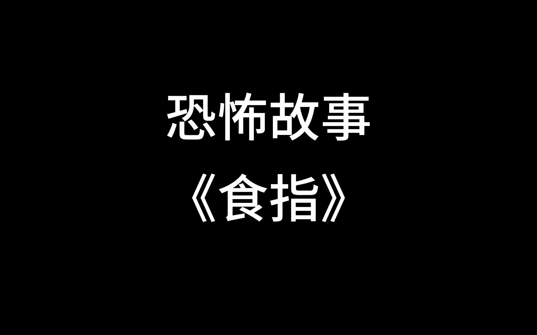 【中篇恐怖故事】《食指》哔哩哔哩bilibili