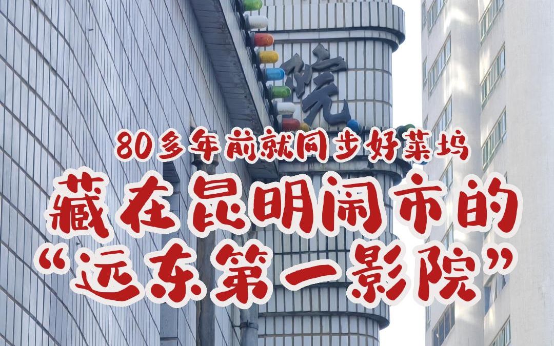 80多年前就同步好莱坞,藏在昆明闹市的“远东第一影院” .哔哩哔哩bilibili