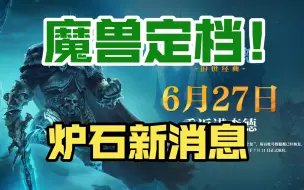 Download Video: 【暴雪资讯】魔兽定档6月27日！补偿奖励 正式服时间 版本预告同步放出！