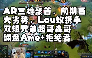 Download Video: AR三雄聚首，前期巨大劣势，Lou蚁携手双蛆兄弟翻盘Ame+拒绝者