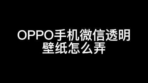 Oppo手机微信透明壁纸怎么弄 哔哩哔哩