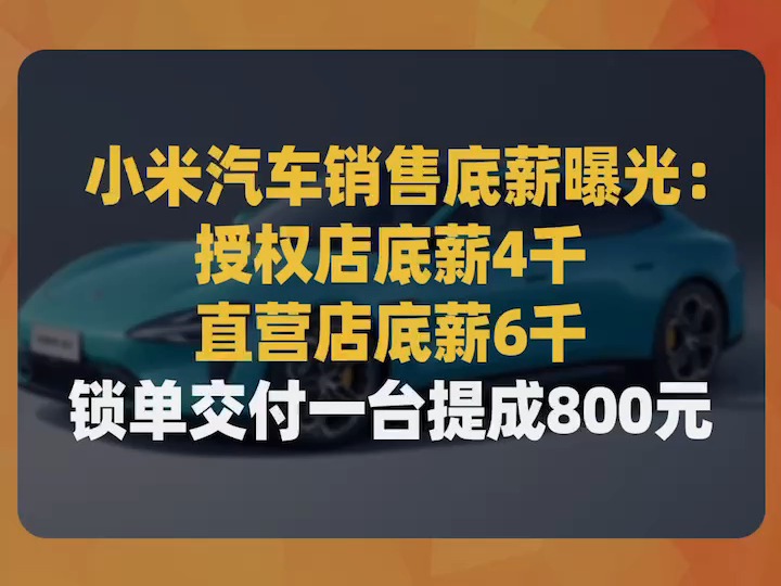 小米汽车销售底薪曝光:授权店底薪4千、直营店底薪6千,锁单交付一台提成800元哔哩哔哩bilibili