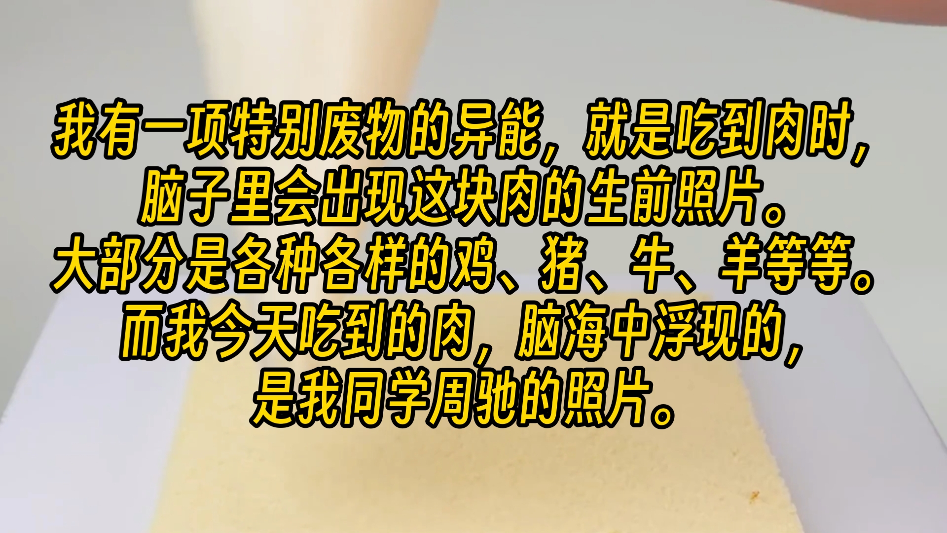 【完结文】我有一项特别废物的异能,就是吃到肉时,脑子里会出现这块肉的生前照片.大部分是各种各样的鸡、猪、牛、羊等等.而我今天吃到的肉,脑...