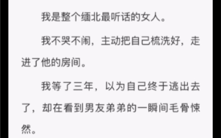 [图]我是整个缅北最听话的女人。我不哭不闹，主动把自己梳洗好，走进了他的房间。我等了三年，以为自己终于逃出去了，却在看到男友弟弟的一瞬间毛骨悚然。