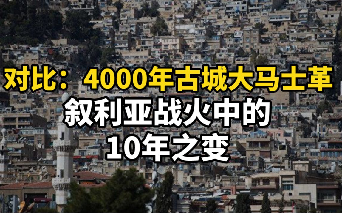 对比:4000年古城大马士革,叙利亚战火中的10年之变哔哩哔哩bilibili